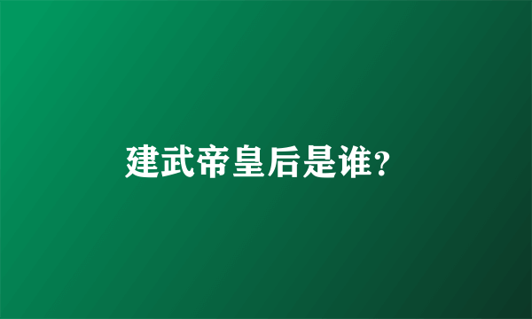 建武帝皇后是谁？