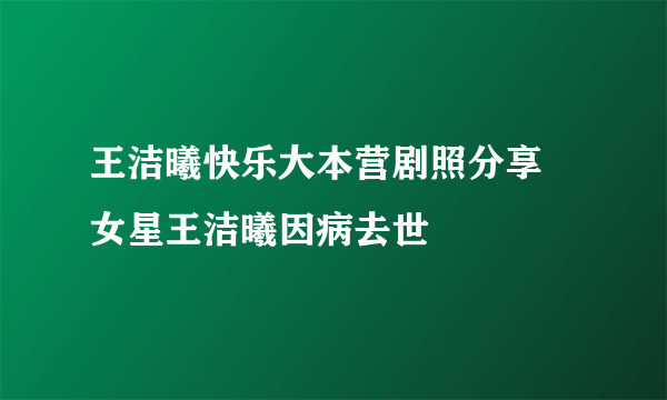 王洁曦快乐大本营剧照分享 女星王洁曦因病去世