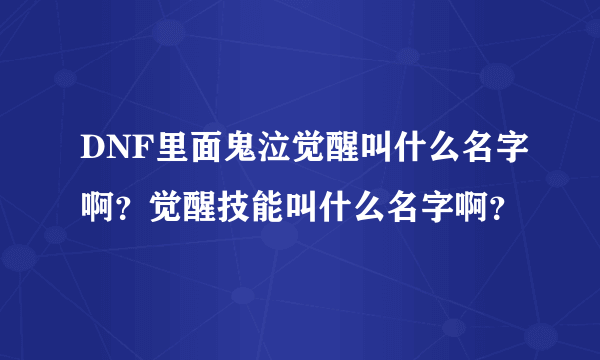 DNF里面鬼泣觉醒叫什么名字啊？觉醒技能叫什么名字啊？