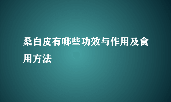 桑白皮有哪些功效与作用及食用方法