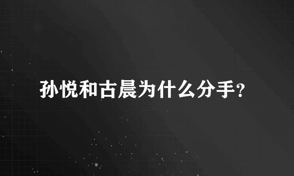 孙悦和古晨为什么分手？