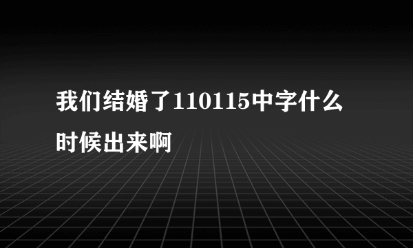 我们结婚了110115中字什么时候出来啊