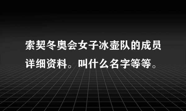 索契冬奥会女子冰壶队的成员详细资料。叫什么名字等等。