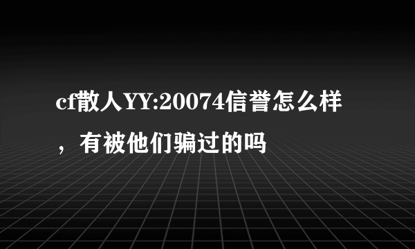 cf散人YY:20074信誉怎么样，有被他们骗过的吗