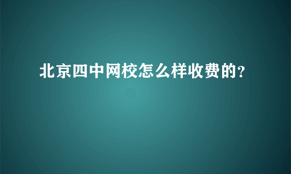 北京四中网校怎么样收费的？