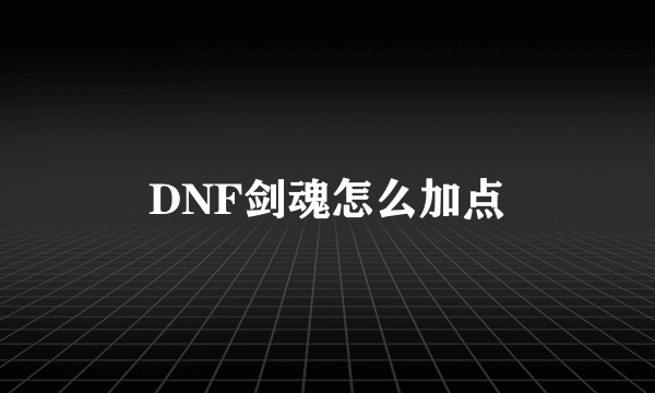 DNF剑魂怎么加点