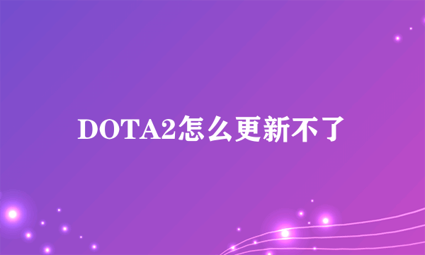 DOTA2怎么更新不了