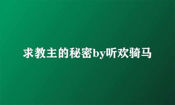 求教主的秘密by听欢骑马