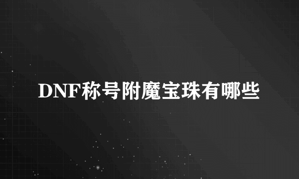 DNF称号附魔宝珠有哪些