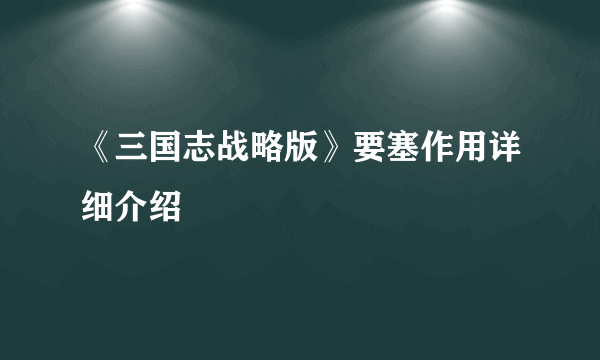 《三国志战略版》要塞作用详细介绍