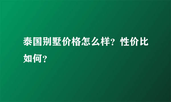 泰国别墅价格怎么样？性价比如何？