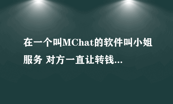 在一个叫MChat的软件叫小姐服务 对方一直让转钱 觉得被骗了 一共五千三 报警后自己要承担法律责任吗