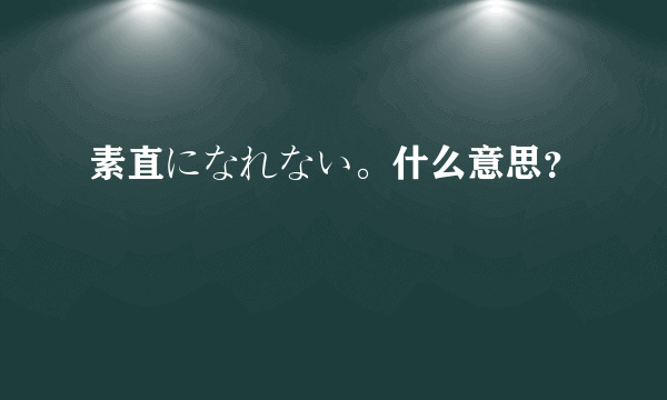 素直になれない。什么意思？