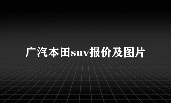 广汽本田suv报价及图片