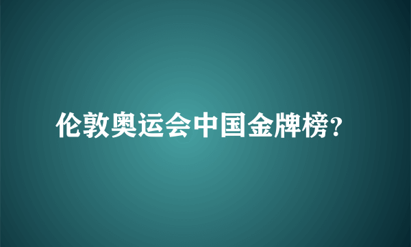 伦敦奥运会中国金牌榜？