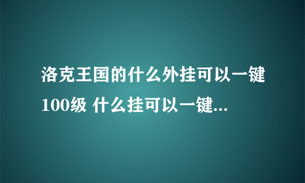 洛克王国的什么外挂可以一键100级 什么挂可以一键100级