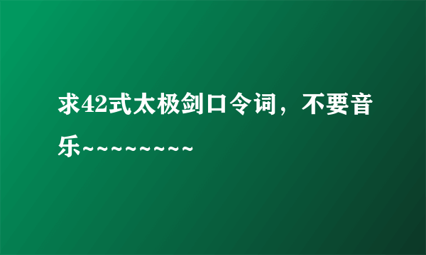 求42式太极剑口令词，不要音乐~~~~~~~~