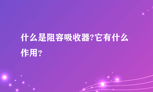 什么是阻容吸收器?它有什么作用？