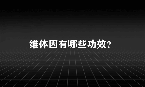 维体因有哪些功效？