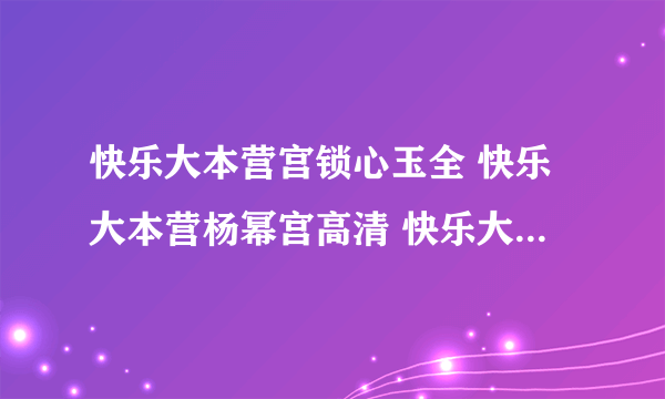 快乐大本营宫锁心玉全 快乐大本营杨幂宫高清 快乐大本营宫锁心玉是哪期