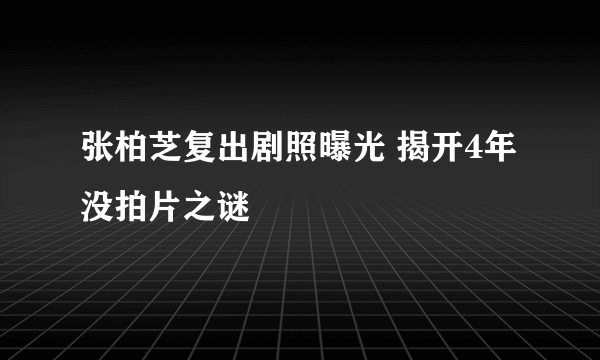 张柏芝复出剧照曝光 揭开4年没拍片之谜