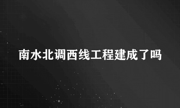 南水北调西线工程建成了吗