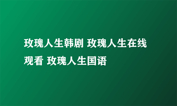 玫瑰人生韩剧 玫瑰人生在线观看 玫瑰人生国语