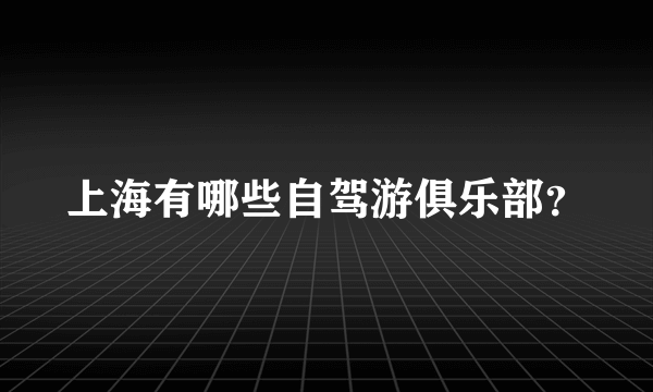 上海有哪些自驾游俱乐部？