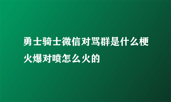 勇士骑士微信对骂群是什么梗火爆对喷怎么火的