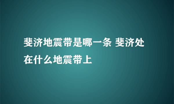 斐济地震带是哪一条 斐济处在什么地震带上