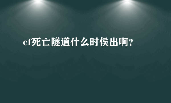 cf死亡隧道什么时侯出啊？