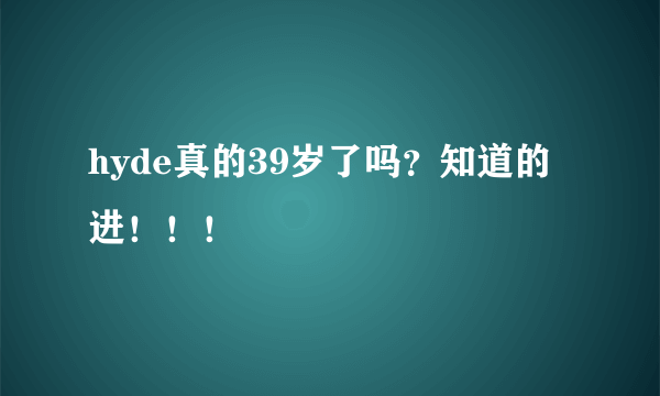 hyde真的39岁了吗？知道的进！！！