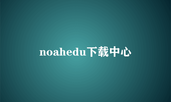 noahedu下载中心