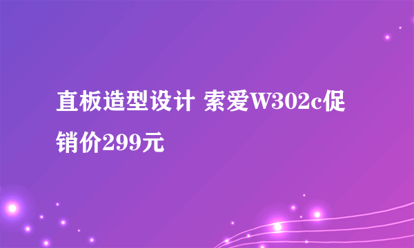 直板造型设计 索爱W302c促销价299元