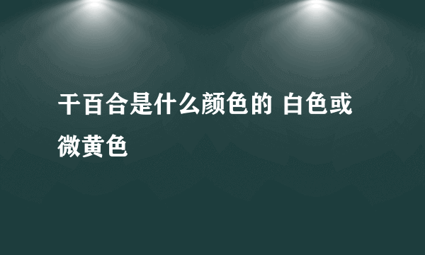 干百合是什么颜色的 白色或微黄色