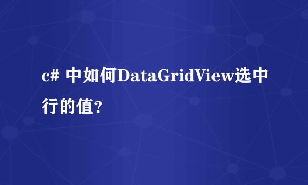 c# 中如何DataGridView选中行的值？