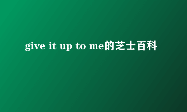 give it up to me的芝士百科