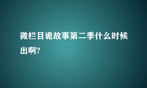 微栏目诡故事第二季什么时候出啊?