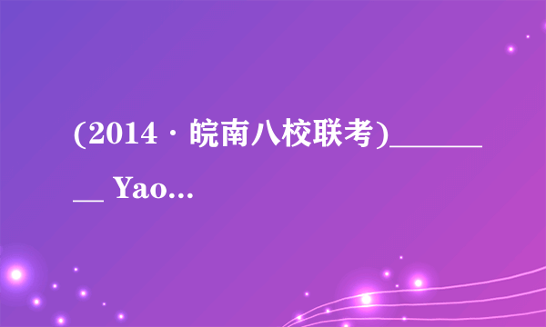 (2014·皖南八校联考)________ Yao Ming has retired from the NBA，the pleasure we have got by watching him play basketball at home and abroad will last long.A．Although　B．IfC．Since　D．Once