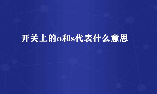 开关上的o和s代表什么意思