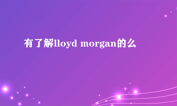 有了解lloyd morgan的么