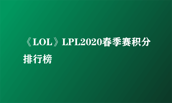 《LOL》LPL2020春季赛积分排行榜