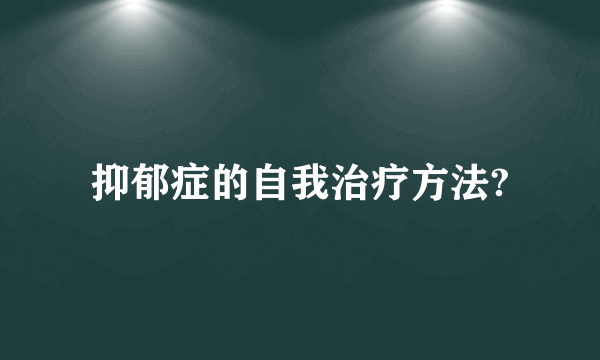 抑郁症的自我治疗方法?