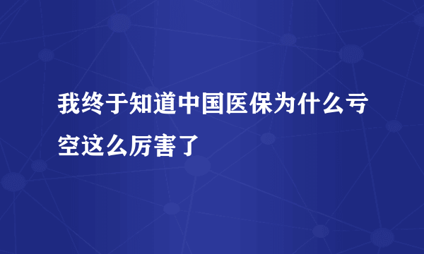 我终于知道中国医保为什么亏空这么厉害了