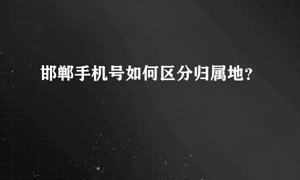 邯郸手机号如何区分归属地？