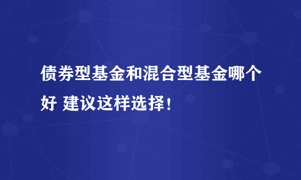 债券型基金和混合型基金哪个好 建议这样选择！