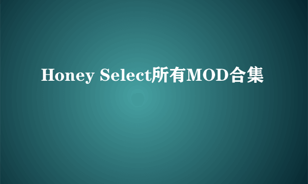 Honey Select所有MOD合集