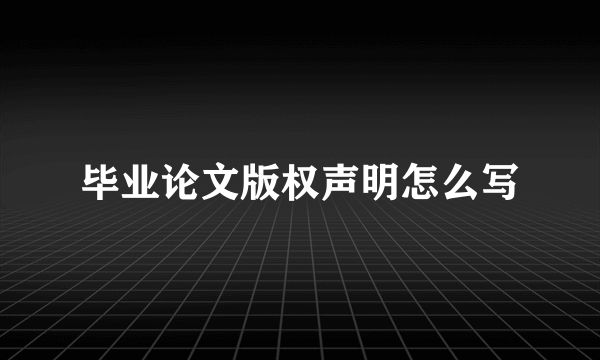 毕业论文版权声明怎么写