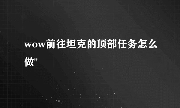 wow前往坦克的顶部任务怎么做