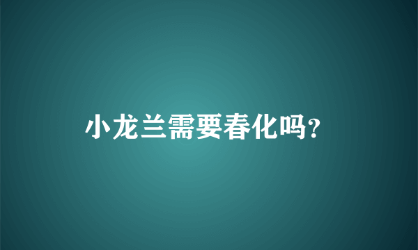 小龙兰需要春化吗？